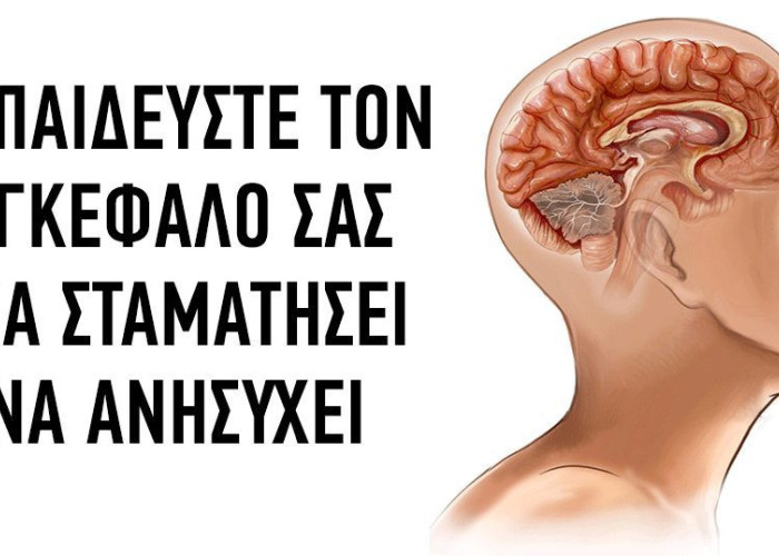 ΔΡΑΣΤΙΚΟΙ ΤΡΟΠΟΙ ΠΟΥ ΘΑ ΒΟΗΘΗΣΟΥΝ ΤΟΝ ΕΓΚΕΦΑΛΟ ΣΑΣ ΝΑ ΜΗΝ ΑΝΗΣΥΧΕΙ!