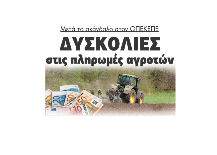 Μετά το σκάνδαλο στον ΟΠΕΚΕΠΕ δυσκολίες στις πληρωμές αγροτών