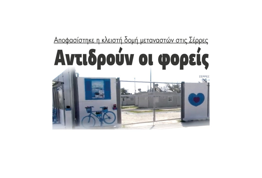 Κλειστή δομή μεταναστών στις Σέρρες - Αντιδρά η κοινωνία