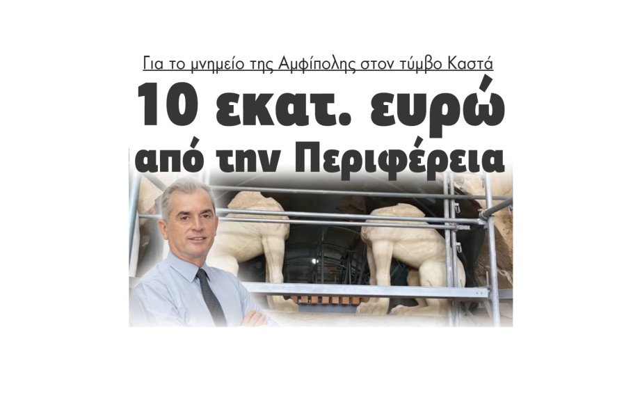 10 εκατομμύρια ευρώ από την Περιφέρεια για το μνημείο της Αμφίπολης στον τύμβο Καστά