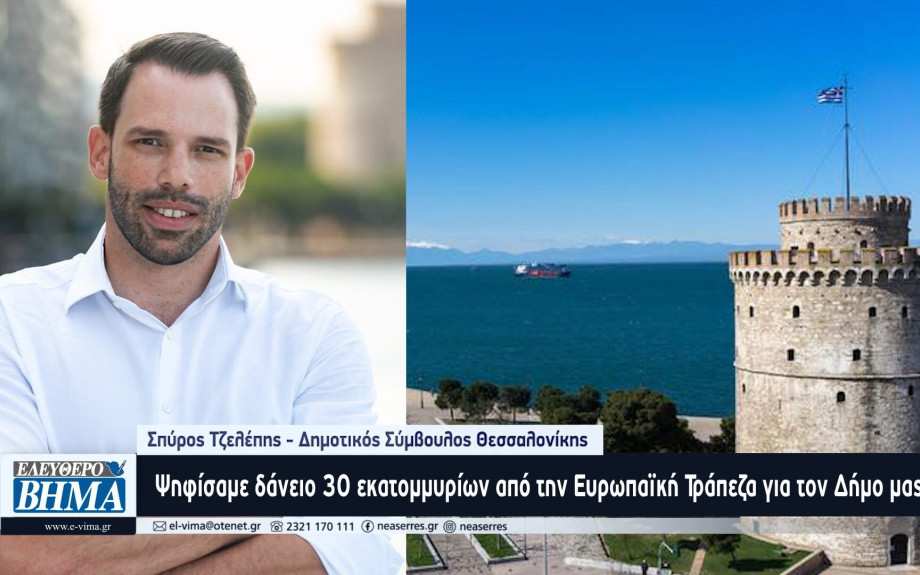 Σπύρος Τζελέπης: Ψηφίσαμε δάνειο 30 εκατομμυρίων ευρώ από την Ευρωπαϊκή Τράπεζα Επενδύσεων για τον Δήμο Θεσσαλονίκης